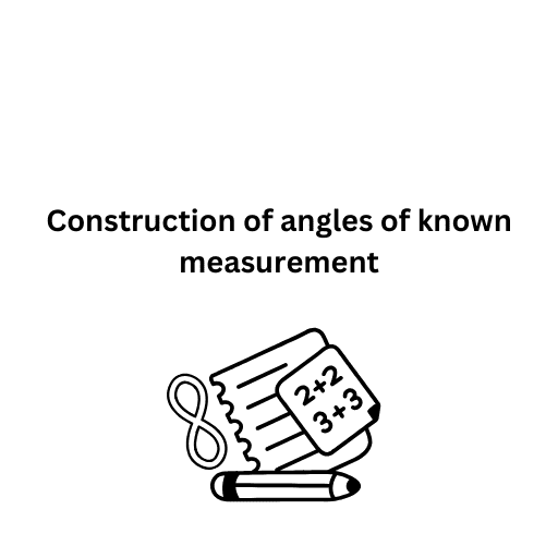 Construction of angles of known measurement